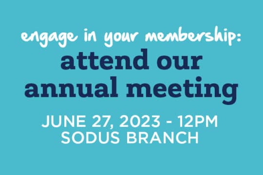 engage in your membership: attend our annual meeting. June 27, 2023 - 12pm, Sodus branch